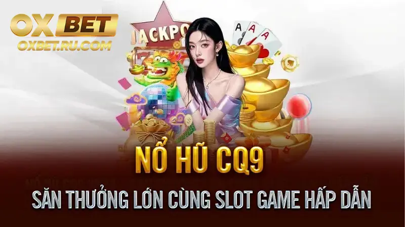 Nổ hũ CQ9 là lựa chọn hàng đầu của những người yêu thích thử vận may